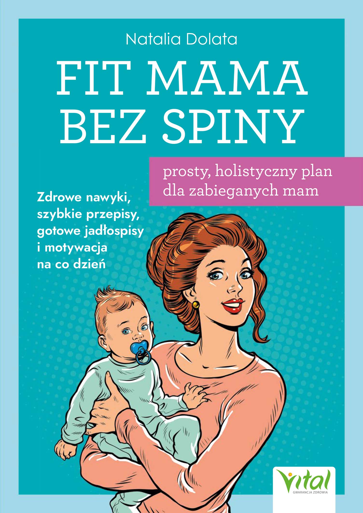 Tytuł: Fit Mama bez spiny - prosty, holistyczny plan dla zabieganych mam. Zdrowe nawyki, szybkie przepisy, gotowe jadłospisy i motywacja na co dzień "
Autor: Natalia Dolata
Wydawnictwo: Studio Astropsychologii
Formaty: EPUB, PDF, MOBI