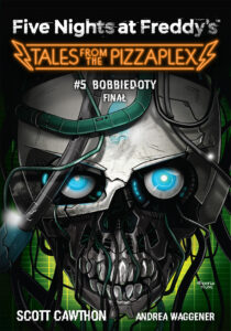 Tytuł: Five Nights at Freddy’s. Five Nights at Freddy's: Tales from the Pizzaplex. Bobbiedoty. Finał Tom 5
Autor: Scott Cawthon
Wydawnictwo: Wydawnictwo JK (Aha, Feeria)
Formaty: EPUB, MOBI