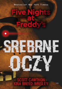 Tytuł: Five Nights at Freddy’s (tom 1). Srebrne oczy. Five Nights at Freddy’s
Autor: Scott Cawthon, Kira Breed-Wrisley
Wydawnictwo: Wydawnictwo JK (Aha, Feeria)
Formaty: EPUB, MOBI