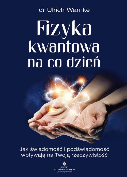 Tytuł: Fizyka kwantowa na co dzień. Jak świadomość i podświadomość wpływają na Twoją rzeczywistość
Autor: Ulrich Warnke
Wydawnictwo: Studio Astropsychologii
Formaty: PDF, EPUB, MOBI