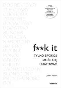Tytuł: F**k it. Tylko spokój może cię uratować
Autor: John C. Parkin
Wydawnictwo: Sensus
Formaty: EPUB, PDF, MOBI