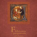 Tytuł: Flebotomia i purgowanie czyli o leczeniu w wiekach średnich
Autor: Beata Wojciechowska
Wydawnictwo: Uniwersytet Jana Kochanowskiego
Formaty: PDF
