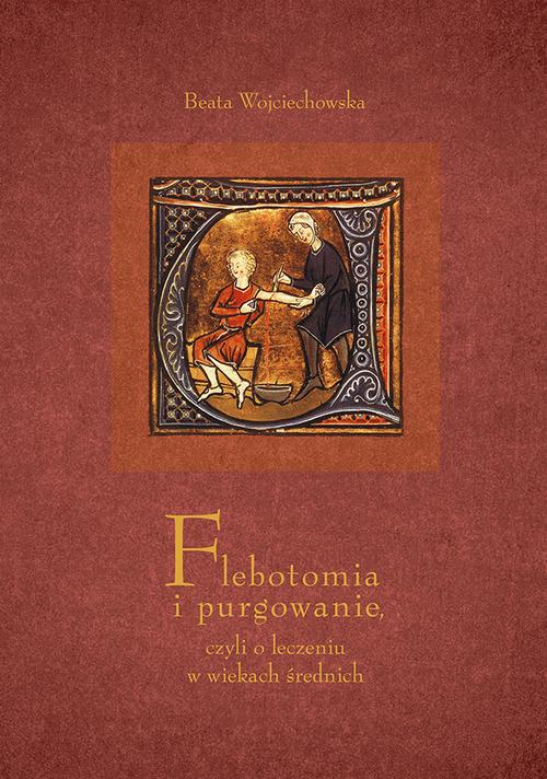 Tytuł: Flebotomia i purgowanie czyli o leczeniu w wiekach średnich
Autor: Beata Wojciechowska
Wydawnictwo: Uniwersytet Jana Kochanowskiego
Formaty: PDF