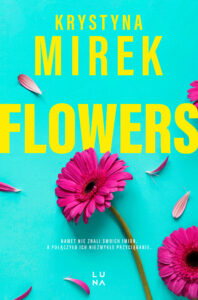 Tytuł: Flowers
Autor: Krystyna Mirek
Wydawnictwo: Wydawnictwo Luna
Formaty: EPUB, MOBI