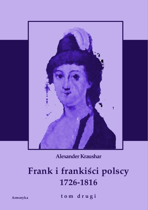 Tytuł: Frank i frankiści polscy 1726-1816. Monografia historyczna osnuta na źródłach archiwalnych i rękopiśmiennych. Tom drugi
Autor: Aleksander Kraushar
Wydawnictwo: Armoryka
Formaty: PDF