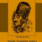 Tytuł: Frank i frankiści polscy 1726-1816. Monografia historyczna osnuta na źródłach archiwalnych i rękopiśmiennych. Tom pierwszy
Autor: Aleksander Kraushar
Wydawnictwo: Armoryka
Formaty: PDF
