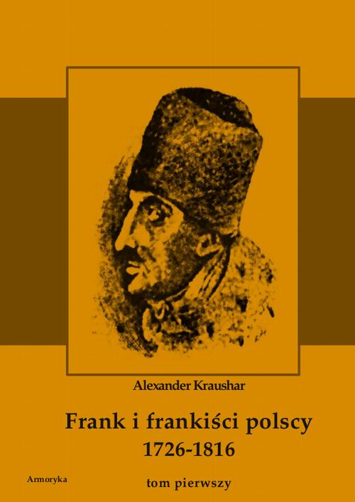 Tytuł: Frank i frankiści polscy 1726-1816. Monografia historyczna osnuta na źródłach archiwalnych i rękopiśmiennych. Tom pierwszy
Autor: Aleksander Kraushar
Wydawnictwo: Armoryka
Formaty: PDF