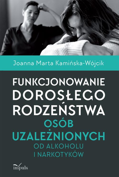 Funkcjonowanie dorosłego rodzeństwa osób uzależnionych od alkoholu i narkotyków — okładka e-booka