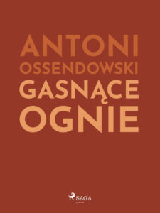 Tytuł: Gasnące ognie
Autor: Antoni Ossendowski
Wydawnictwo: SAGA Egmont
Formaty: EPUB, MOBI