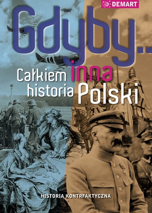 Tytuł: Gdyby... Całkiem inna historia Polski
Autor: Praca zbiorowa
Wydawnictwo: Demart
Formaty: MOBI, EPUB