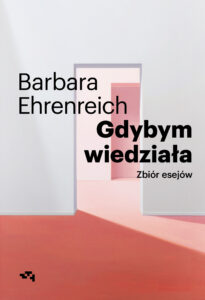 Tytuł: Gdybym wiedziała. Wybór esejów
Autor: Barbara Ehrenreich
Wydawnictwo: Wydawnictwo Relacja
Formaty: EPUB, MOBI