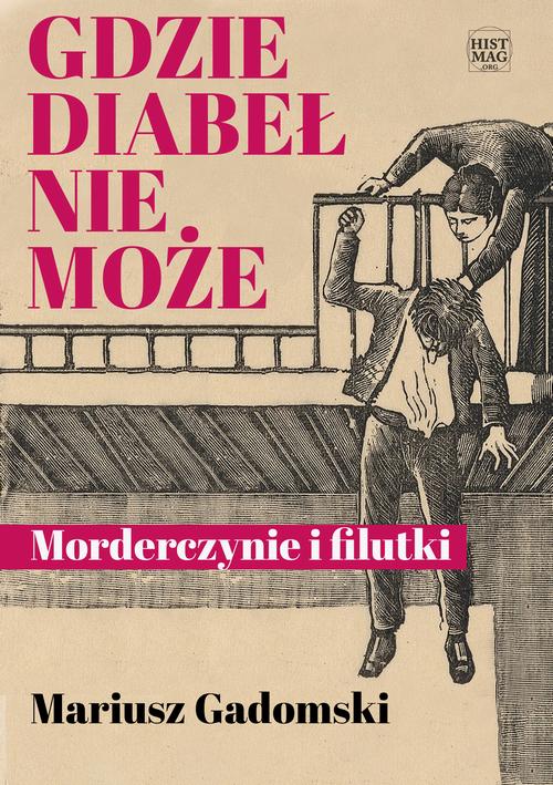 Tytuł: Gdzie diabeł nie może. Morderczynie i filutki
Autor: Mariusz Gadomski
Wydawnictwo: Promohistoria
Formaty: PDF, EPUB, MOBI