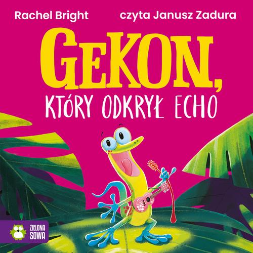 Tytuł: Gekon, który odkrył echo
Autor: Rachel Bright
Wydawnictwo: Zielona Sowa
Formaty: MP3