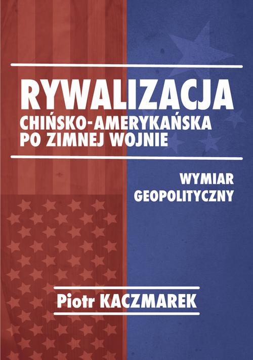 Tytuł: Geopolityczny wymiar rywalizacji Stanów Zjednoczonych Ameryki i Chińskiej Republiki Ludowej po zimnej wojnie
Autor: Piotr Kaczmarek
Wydawnictwo: Wydawnictwo Naukowe E Book
Formaty: PDF