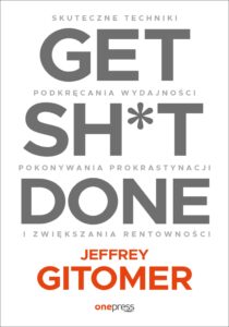 Tytuł: Get Sh*t Done. Skuteczne techniki podkręcania wydajności, pokonywania prokrastynacji i zwiększania rentowności
Autor: Jeffrey Gitomer
Wydawnictwo: Onepress
Formaty: EPUB, PDF, MOBI