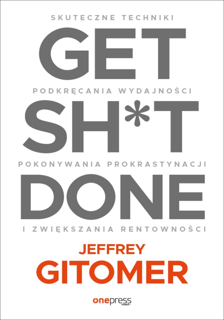 Tytuł: Get Sh*t Done. Skuteczne techniki podkręcania wydajności, pokonywania prokrastynacji i zwiększania rentowności
Autor: Jeffrey Gitomer
Wydawnictwo: Onepress
Formaty: EPUB, PDF, MOBI