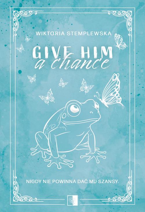 Tytuł: Give Him a Chance
Autor: Wiktoria Stemplewska
Wydawnictwo: NieZwykłe
Formaty: EPUB, MOBI