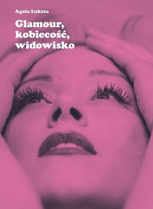 Tytuł: Glamour, kobiecość, widowisko
Autor: Agata Łuksza
Wydawnictwo: Wydawnictwa Uniwersytetu Warszawskiego
Formaty: PDF