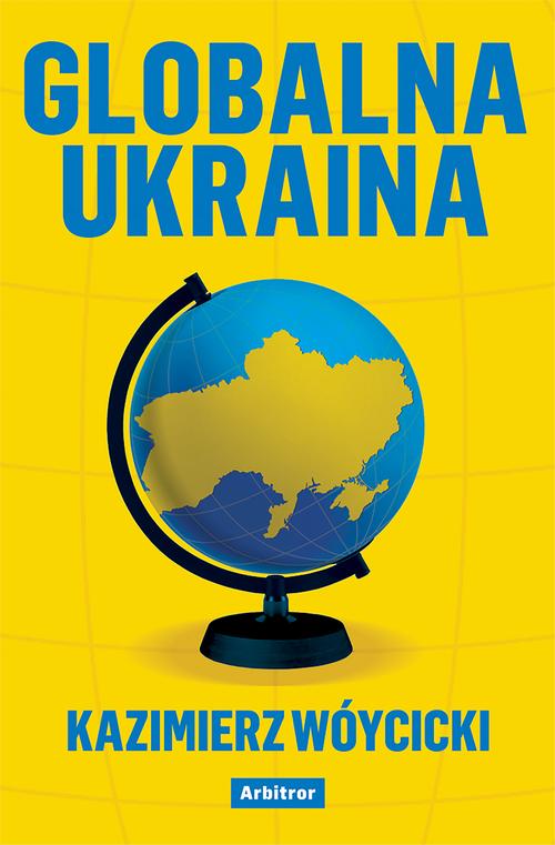Tytuł: Globalna Ukraina
Autor: Kazimierz Wóycicki
Wydawnictwo: Arbitror
Formaty: MOBI, EPUB