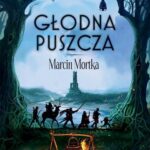 Tytuł: Głodna Puszcza
Autor: Marcin Mortka
Wydawnictwo: SQN
Formaty: MOBI, EPUB