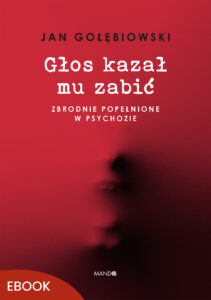 Głos kazał mu zabić. Zbrodnie popełnione w psychozie — okładka e-booka