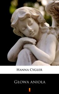 Tytuł: Głowa anioła
Autor: Hanna Cygler
Wydawnictwo: KtoCzyta.pl
Formaty: EPUB, MOBI