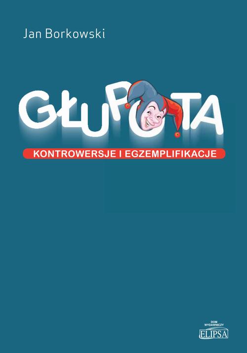 Tytuł: Głupota Kontrowersje i egzemplifikacje
Autor: Jan Borkowski
Wydawnictwo: Elipsa Dom Wydawniczy i Handlowy
Formaty: PDF