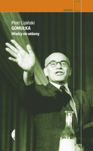 Tytuł: Gomułka. Władzy nie oddamy
Autor: Piotr Lipiński
Wydawnictwo: Wydawnictwo Czarne
Formaty: EPUB, MOBI