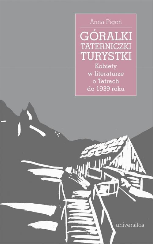 Góralki, taterniczki, turystki Kobiety w literaturze o Tatrach do 1939 roku — okładka e-booka
