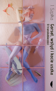 Tytuł: Gorset, wstyd i kocie uszka. O transkobiecości
Autor: J. Szpilka
Wydawnictwo: Wydawnictwo Czarne
Formaty: EPUB, MOBI