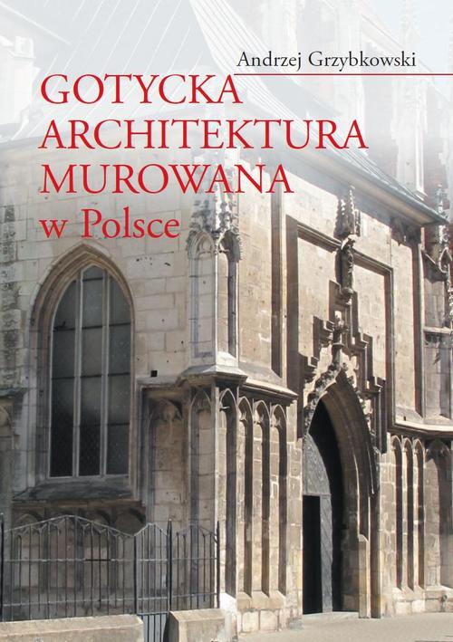 Tytuł: Gotycka architektura murowana w Polsce
Autor: Andrzej Grzybkowski
Wydawnictwo: Wydawnictwa Uniwersytetu Warszawskiego
Formaty: PDF, EPUB, MOBI