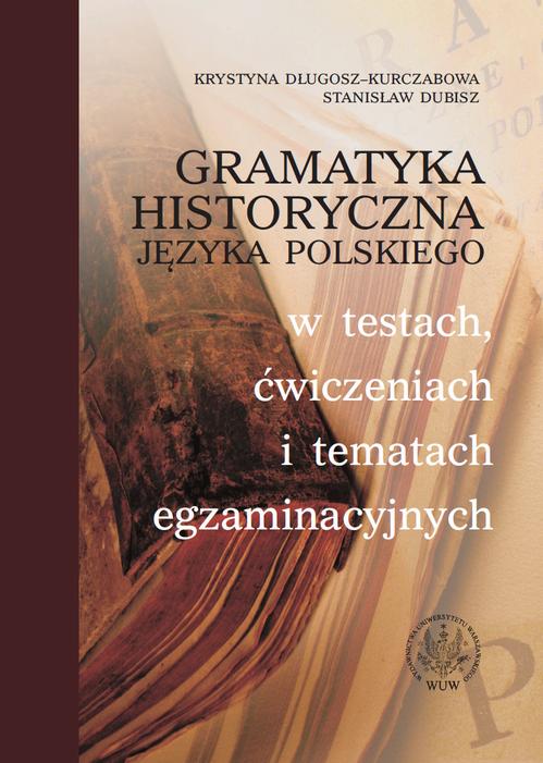 Tytuł: Gramatyka historyczna języka polskiego w testach, ćwiczeniach i tematach egzaminacyjnych
Autor: Krystyna Długosz-Kurczabowa, Stanisław Dubisz
Wydawnictwo: Wydawnictwa Uniwersytetu Warszawskiego
Formaty: PDF