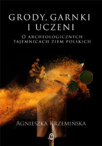 Tytuł: Grody, garnki i uczeni. O archeologicznych tajemnicach ziem polskich
Autor: Agnieszka Krzemińska
Wydawnictwo: Wydawnictwo Literackie
Formaty: EPUB, MOBI