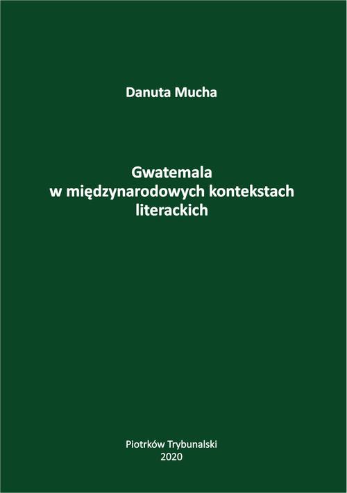 Tytuł: Gwatemala w międzynarodowych kontekstach literackich.
Autor: Danuta Mucha
Wydawnictwo: Uniwersytet Jana Kochanowskiego
Formaty: PDF