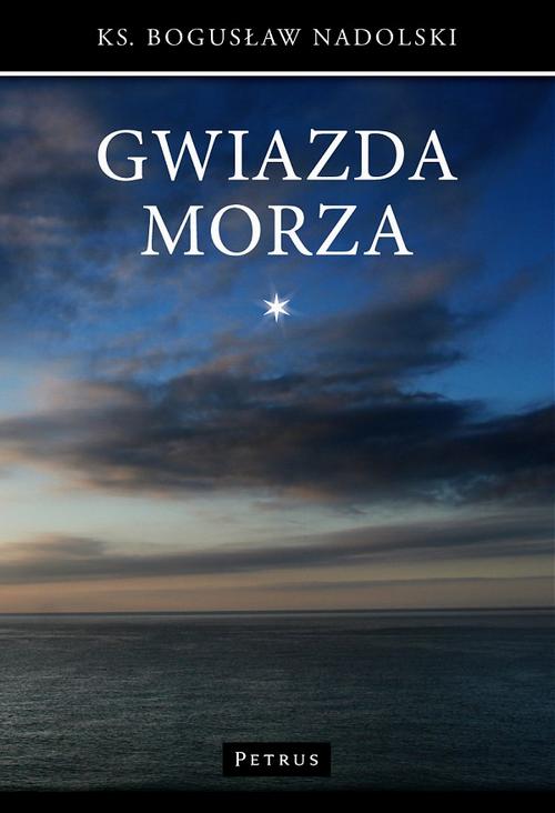 Tytuł: Gwiazda Morza
Autor: Ks. Bogusław Nadolski
Wydawnictwo: Petrus
Formaty: PDF