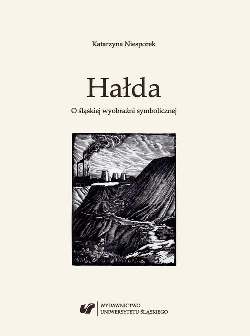 Tytuł: Hałda. O śląskiej wyobraźni symbolicznej
Autor: Katarzyna Niesporek
Wydawnictwo: Wydawnictwo Uniwersytetu Śląskiego
Formaty: PDF