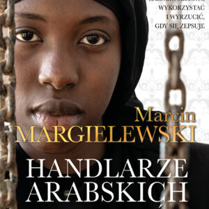 Tytuł: Handlarze Arabskich Niewolników
Autor: Marcin Margielewski
Wydawnictwo: Prószyński Media
Formaty: EPUB, MOBI