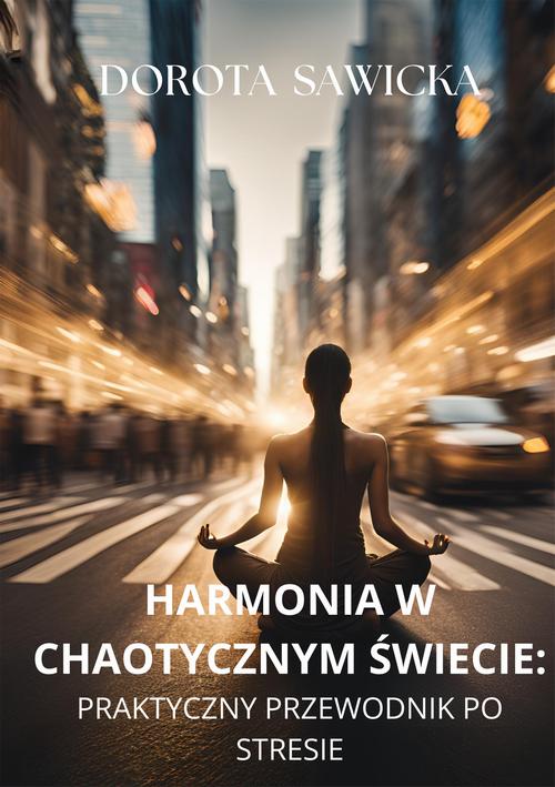 Tytuł: Harmonia w chaotycznym świecie. Praktyczny przewodnik po stresie
Autor: Dorota Sawicka
Wydawnictwo: Wydawnictwo e-bookowo
Formaty: MOBI, EPUB