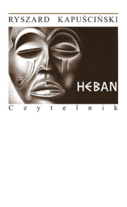 Tytuł: Heban
Autor: Ryszard Kapuściński
Wydawnictwo: Czytelnik
Formaty: EPUB, MOBI