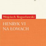 Tytuł: Henryk VI na łowach
Autor: Wojciech Bogusławski
Wydawnictwo: Universitas
Formaty: PDF