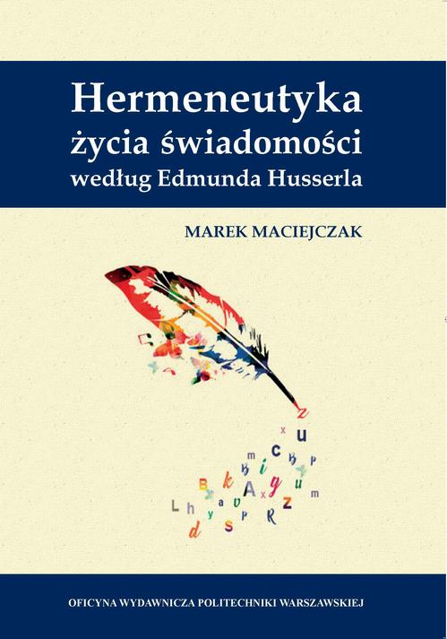 Tytuł: Hermeneutyka życia świadomości według Edmunda Husserla
Autor: Marek Maciejczak
Wydawnictwo: Oficyna Wydawnicza Politechniki Warszawskiej
Formaty: PDF
