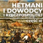 Tytuł: Hetmani i dowódcy I Rzeczpospolitej. Część III
Autor: Jakub Jędrzejski
Wydawnictwo: Promohistoria
Formaty: EPUB, PDF, MOBI