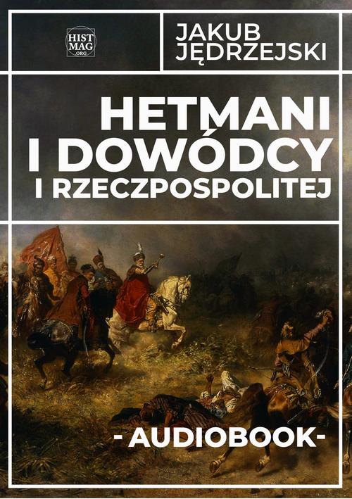 Tytuł: Hetmani i dowódcy I Rzeczpospolitej
Autor: Jakub Jędrzejski
Wydawnictwo: Promohistoria
Formaty: MP3