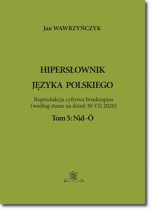 Tytuł: Hipersłownik języka Polskiego Tom 5: Nid-Ó
Autor: Jan Wawrzyńczyk
Wydawnictwo: BEL Studio
Formaty: PDF