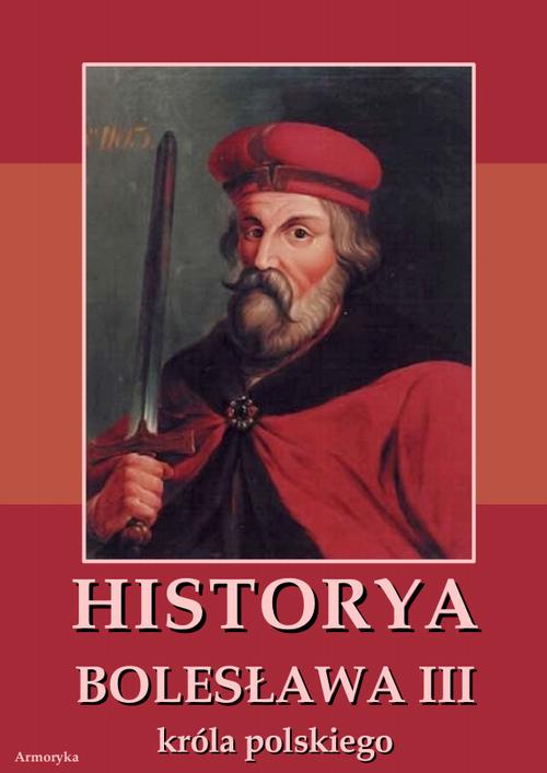 Tytuł: Historia Bolesława III króla polskiego napisana około roku 1115
Autor: Anonim
Wydawnictwo: Armoryka
Formaty: PDF