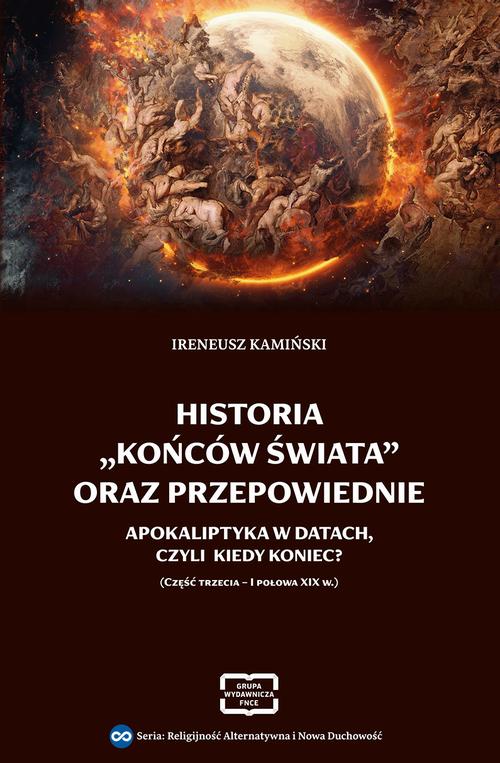 Tytuł: HISTORIA „KOŃCÓW ŚWIATA” ORAZ PRZEPOWIEDNIE APOKALIPTYKA W DATACH, CZYLI KIEDY KONIEC? (CZĘŚĆ TRZECIA – I POŁOWA XIX W.)
Autor: Ireneusz Kamiński
Wydawnictwo: Wydawnictwo Naukowe E Book
Formaty: PDF
