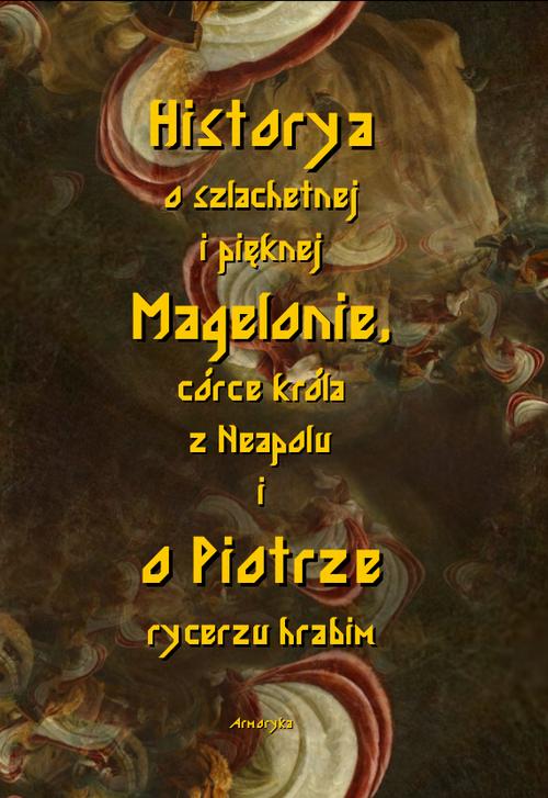 Tytuł: Historia o szlachetnej i pięknej Magelonie, córce króla z Neapolu i o Piotrze rycerzu hrabim
Autor: Nieznany
Wydawnictwo: Armoryka
Formaty: PDF