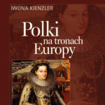 Tytuł: HISTORIA Z ALKOWY (Tom 1). Polki na tronach Europy
Autor: Iwona Kienzler
Wydawnictwo: Bellona
Formaty: EPUB, MOBI