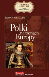 Tytuł: HISTORIA Z ALKOWY (Tom 1). Polki na tronach Europy
Autor: Iwona Kienzler
Wydawnictwo: Bellona
Formaty: EPUB, MOBI