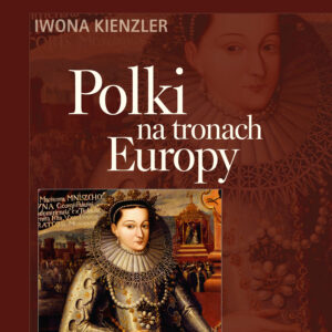 Tytuł: HISTORIA Z ALKOWY (Tom 1). Polki na tronach Europy
Autor: Iwona Kienzler
Wydawnictwo: Bellona
Formaty: EPUB, MOBI